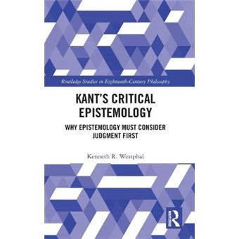 Kants Critical Epistemology Why Epistemology Must Consider Judgment First Routledge Studies In Eighteenthcentury Philosophy - 1