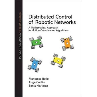 Distributed Control of Robotic Networks - A Mathematical Approach to Motion Coordination Algorithms - Hardback - 2009 - 1