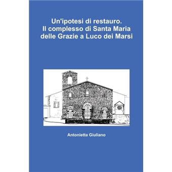 Unipotesi Di Restauro. Il Complesso Di Santa Maria Delle Grazie A Luco Dei Marsi - 1