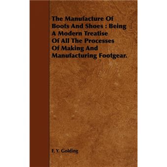 The Manufacture Of Boots And Shoes - Being A Modern Treatise Of All The Processes Of Making And Manufacturing Footgear. - Paperback - 2008 - 1