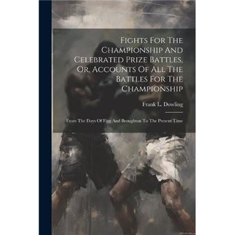 Fights For The Championship And Celebrated Prize Battles Or Accounts Of All The Battles For The Championship From The Days Of Figg And Broughton To The Pr - 1