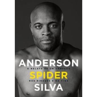 Anderson Spider Silva. O Relato De Um Campeão Nos Ringues Da Vida - 1