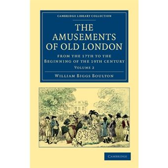 The Amusements of Old London - Being a Survey of the Sports and Pastimes, Tea Gardens and Parks, Playhouses and Other Diversions of the People of London from the 17th to the Beginning of the 19th Century - Paperback - 2011 - 1