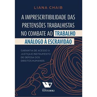 Imprescritibilidade Das Pretensões Trabalhistas No Combate Ao Trabalho Análogo À Escravidão, A - 1