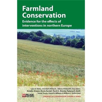 Farmland Conservation Evidence for the Effects of Interventions in Northern Europe Synopses of Conservation Evidence Evidence for the Effects of Interventions in Northern and Western Europe VOL 3 - 1