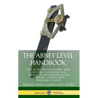 The Abney Level Handbook How To Use The Topographic Abney Hand Level  Clinometer Tool  A Guide For The Experienced And Beginners Complete With Diagrams  C - 1