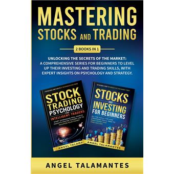 Mastering Stocks And Trading Unlocking The Secrets Of The Market A Comprehensive Series For Beginners To Level Up Their Investing And Trading Skills With - 1