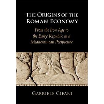 The Origins Of The Roman Economy From The Iron Age To The Early Republic In A Mediterranean Perspective - 1