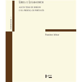 Lírica e Lugar-comum. Alguns Temas de Horácio e Sua Presença em Português - Volume 4. Coleção Ensaios de Cultura - 1