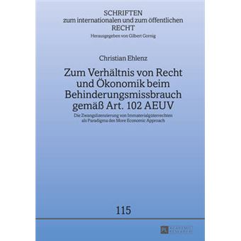 Zum Verhltnis Von Recht Und Konomik Beim Behinderungsmissbrauch Gem Art 102 Aeuv Die Zwangslizenzierung Von Immaterialgterrechten Als Paradigma Internationalen Und Zum Ffentlichen Recht - 1