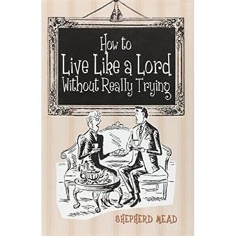 How To Live Like A Lord Without Really Trying - 1