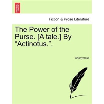 The Power of the Purse. [A Tale.] by Actinotus.. - Paperback / softback - 2011 - 1