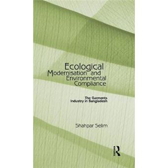 Ecological Modernisation and Environmental Compliance - The Garments Industry in Bangladesh - Hardback - 2010 - 1