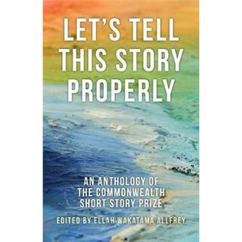 Let'S Tell This Story Properly An Anthology Of The Commonwealth Short Story Prize 1 Commonwealth Writers, 1 - 1