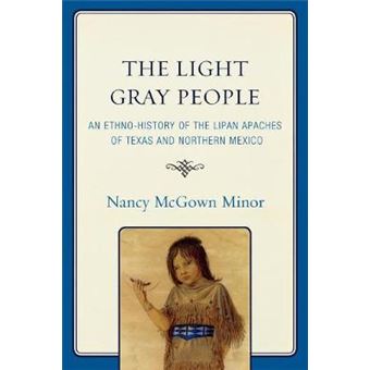 The Light Gray People : An Ethno-History of the Lipan Apaches of Texas and Northern Mexico - 1