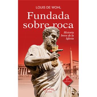 Fundada Sobre Roca: Historia Breve De La Iglesia - 1