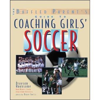 The Baffled Parent's Guide to Coaching Girls' Soccer - Paperback - 2005 - 1