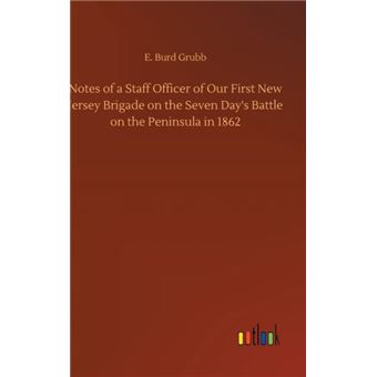 Notes Of A Staff Officer Of Our First New Jersey Brigade On The Seven Days Battle On The Peninsula In 1862 - 1
