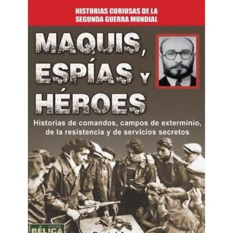 Maquis, Espias Y Heroes: Historiasde Comandos, Campos De Extermi Niode La Resistencia Y De Servicios Se - 1