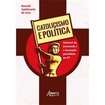 Catolicismo E Política: Pastoral Da Juventude E A Formação Partidária No Pt - 1