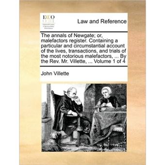 "The Annals of Newgate; Or, Malefactors Register. Containing a Particular and Circumstantial Account of the Lives, Transactions, and Trials of the Most Notorious Malefactors, ... by the REV. Mr. Villette, ... Volume 1 of 4 - Paperback / softback - 2010" - 1