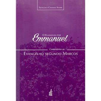 O Evangelho Por Emanuel. Comentários Ao Evangelho Segundo Marcos - 1