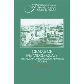 Cradle of the Middle Class - The Family in Oneida County, New York, 1790-1865 - Paperback - 1983 - 1