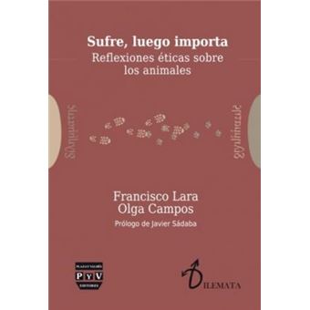 Sufre, Luego Importa : Reflexiones Eticas Sobre Los Animales - 1