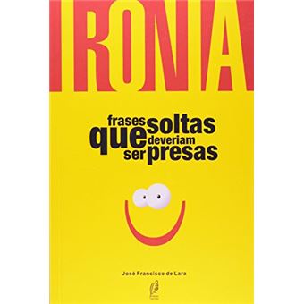 Ironia - Frases Soltas Que Deveriam Ser Presas - 1