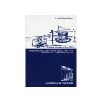 Minerometalurgia De La Plata En México (1767-1849). Cambio Tecnológico Y Organización Productiva - 1