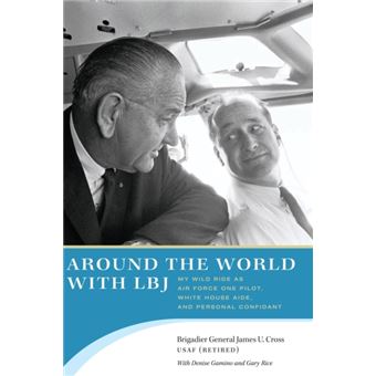 Around The World With Lbj My Wild Ride As Air Force One Pilot, White House Aide, And Personal Confidant - 1