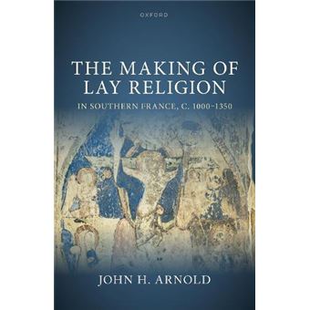 The Making Of Lay Religion In Southern France C. 10001350 - 1