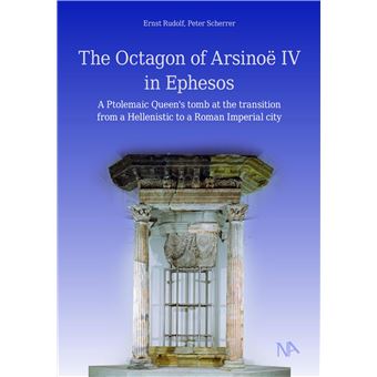 The Octagon of Arsinoe IV in Ephesos: A Ptolemaic Queen's Tomb at the Transition from a Hellenistic to a Roman Imperial City - 1