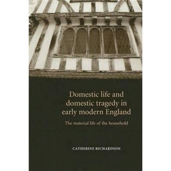 Domestic Life and Domestic Tragedy in Early Modern England : The Material Life of the Household - 1