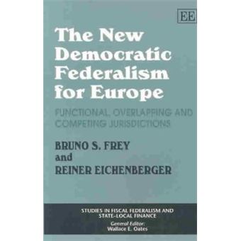 The New Democratic Federalism For Europe Functional, Overlapping And Competing Jurisdictions Studies In Fiscal Federalism And Statelocal Finance Series - 1
