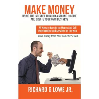 Make Money Using The Internet To Build ASecond Income And Create Your Own Business - 1