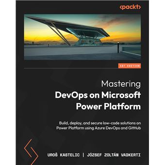Mastering DevOps on Microsoft Power Platform: Build, deploy, and secure low-code solutions on Power Platform using Azure DevOps and GitHub - 1