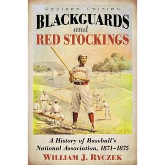 Blackguards And Red Stockings A History Of Baseballs National Association, 1871-1875, Revised Edition - 1