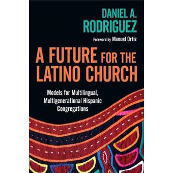 A Future For The Latino Church Models For Multilingual, Multigenerational Hispanic Congregations - 1