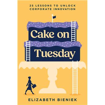 Cake on Tuesday: 25 Lessons to Unlock Corporate Innovation - 1