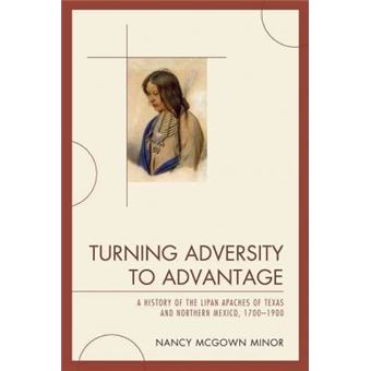 Turning Adversity to Advantage : A History of the Lipan Apaches of Texas and Northern Mexico, 1700-1900 - 1