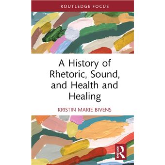 A History of Rhetoric, Sound, and Health and Healing (Routledge Studies in Rhetoric and Communication) - 1