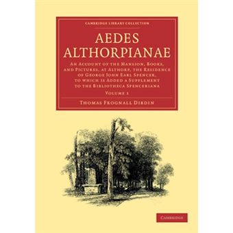Aedes Althorpianae - or, an Account of the Mansion, Books, and Pictures, at Althorp, the Residence of George John Earl Spencer, K.G., to Which is Added a Supplement to the Bibliotheca Spenceriana - Paperback - 2012 - 1
