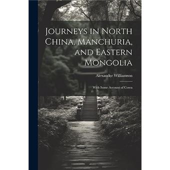 Journeys In North China Manchuria And Eastern Mongolia With Some Account Of Corea - 1