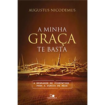 A Minha Graça Te Basta: A Mensagem De 2 Coríntios Para A Igreja De Hoje - 1