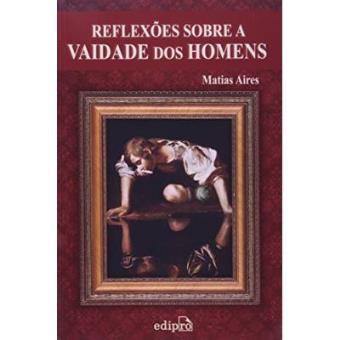 Reflexões Sobre A Vaidade Dos Homens - 1