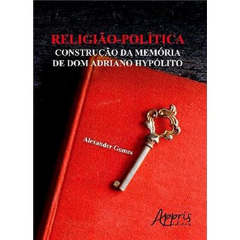 Religião-Política. Construção da Memória de Dom Adriano Hypólito - 1