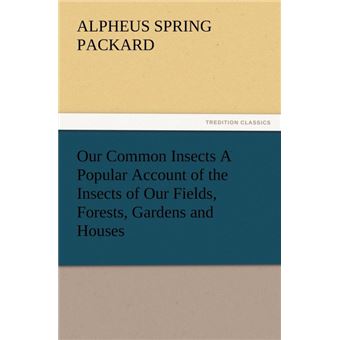 Our Common Insects APopular Account Of The Insects Of Our Fields, Forests, Gardens And Houses - 1