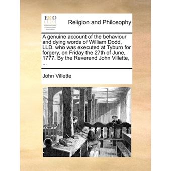 A genuine account of the behaviour and dying words of William Dodd, LLD. who was executed at Tyburn for forgery, on Friday the 27th of June, 1777. By - Paperback - 2010 - 1