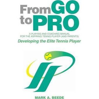 From Go To Pro APlaying And Coaching Manual For The Aspiring Tennis Player and Parents - 1